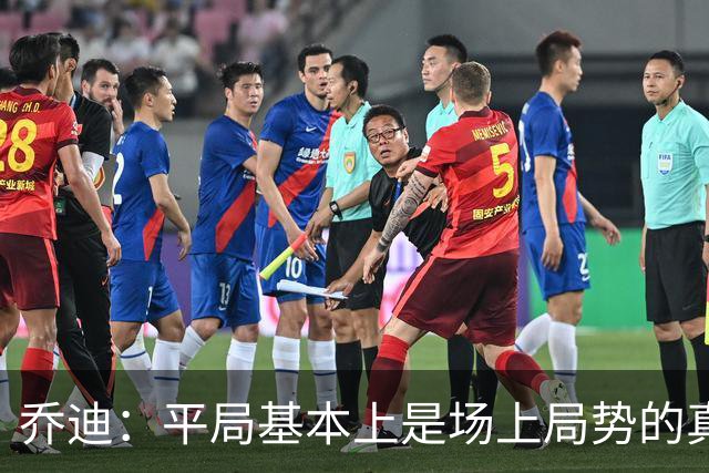 乔迪：平局基本上是场上局势的真实体现，这场比赛达到预期目标
