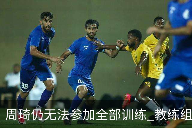 周琦仍无法参加全部训练 教练组酌情派他出战