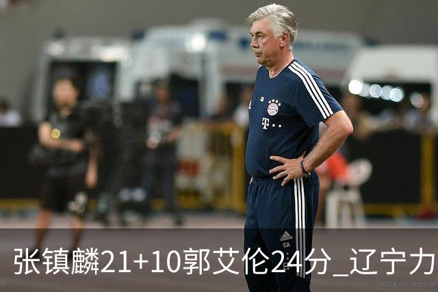 张镇麟21+10郭艾伦24分 辽宁力克同曦夺4连胜