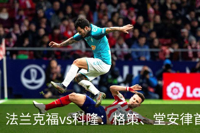 法兰克福vs科隆：格策、堂安律首发，赛义德-马拉、索萨出战