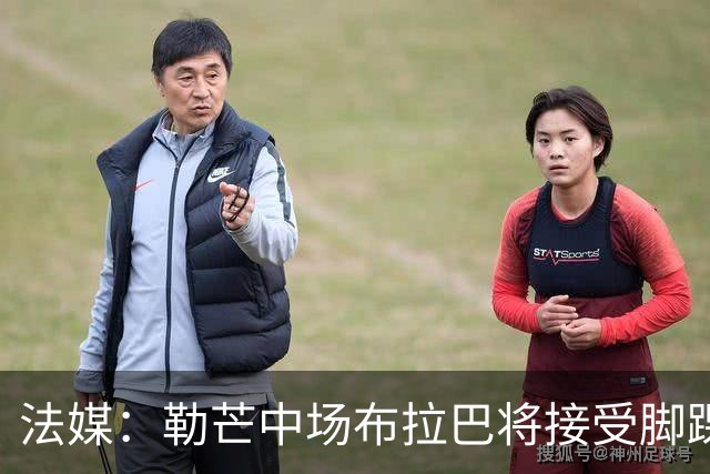 法媒：勒芒中场布拉巴将接受脚踝手术，预计缺席三个月