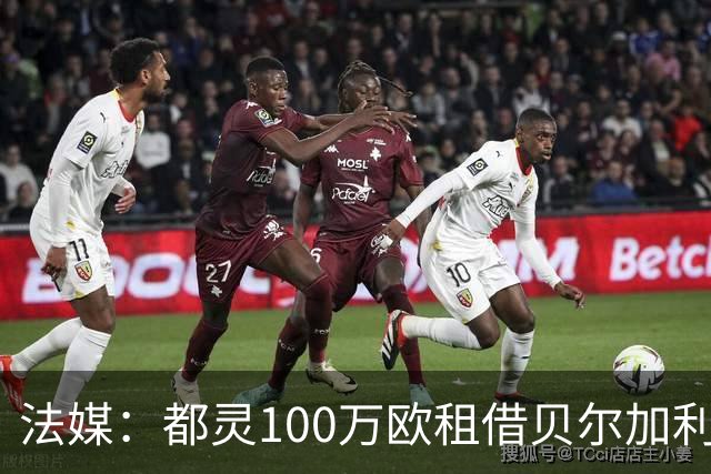 法媒：都灵100万欧租借贝尔加利，附500万强制买断