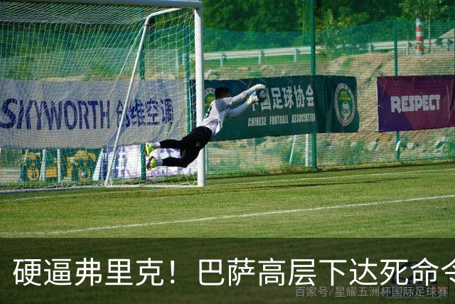 硬逼弗里克！巴萨高层下达死命令！对战大巴黎要出奇招