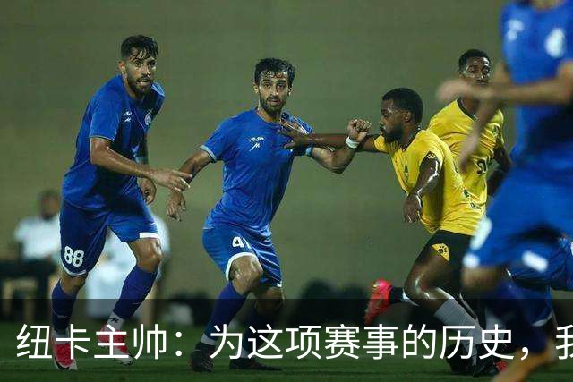 纽卡主帅：为这项赛事的历史，我们要派最强阵容