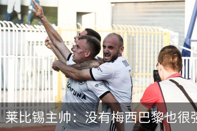 莱比锡主帅：没有梅西巴黎也很强 我们能击败他们