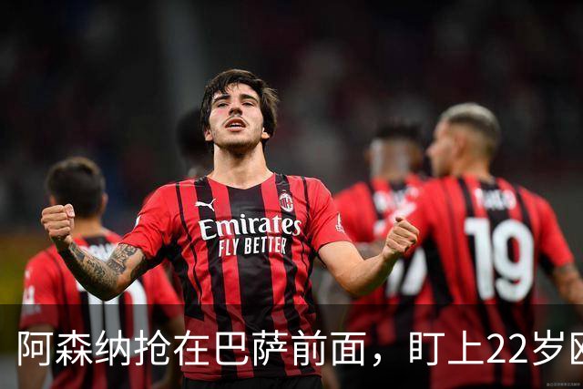 阿森纳抢在巴萨前面，盯上22岁欧冠戴帽前锋