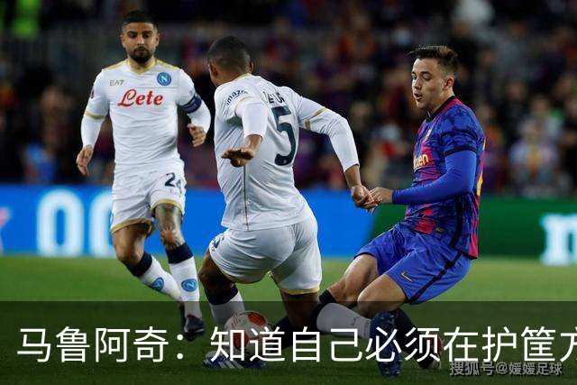 马鲁阿奇：知道自己必须在护筐方面做得更好 也要更好地帮助队友