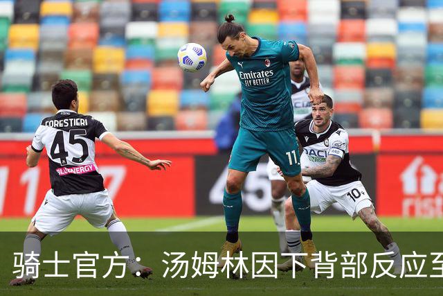 骑士官方：汤姆林因下背部反应至少缺阵3-4周