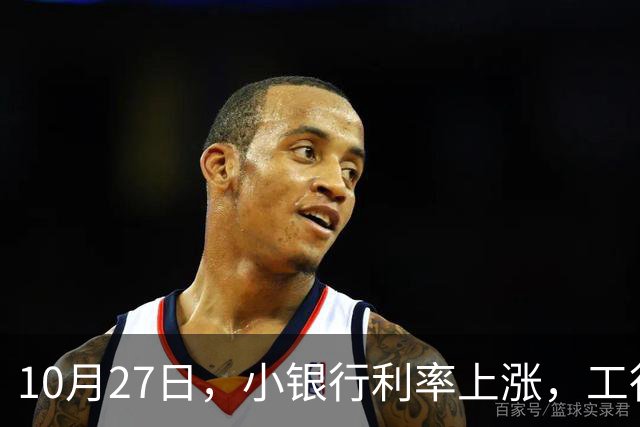 10月27日，小银行利率上涨，工行上涨了吗？21万存一年，利息多少