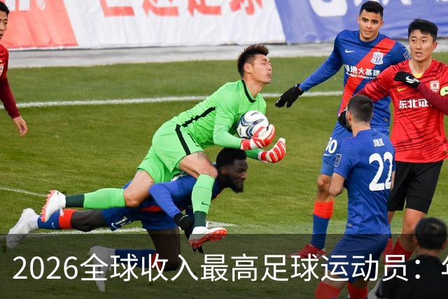 2026全球收入最高足球运动员：年入20亿元，姆巴佩排名第三