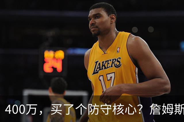 400万，买了个防守核心？詹姆斯这一战，把NBA的“性价比”撕碎了