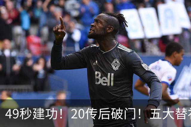 49秒建功！20传后破门！五大替补齐出彩埋下国米欧冠反弹希望